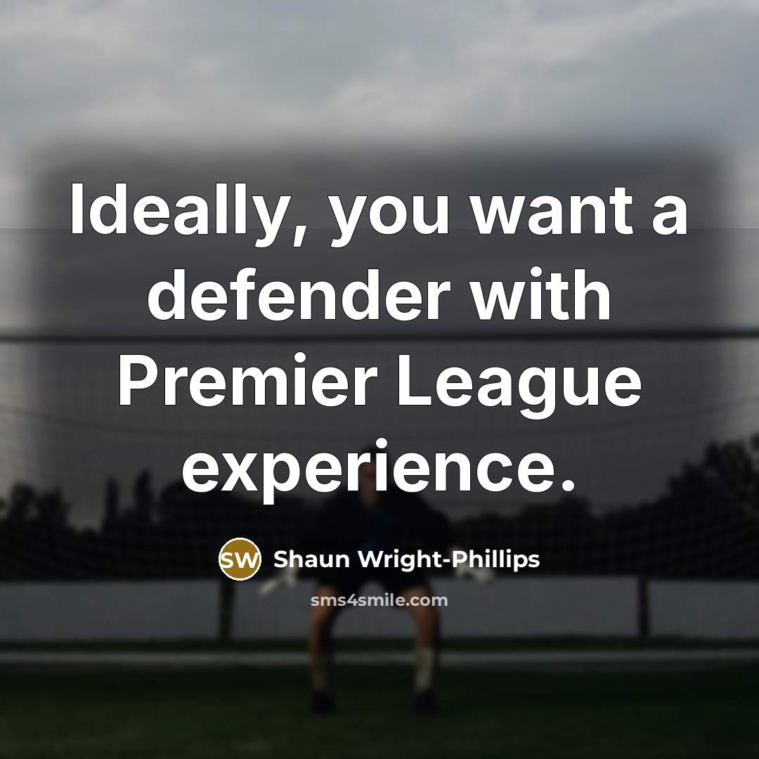 “Ideally, you want a defender with Premier League experience.…” quote by Shaun Wright-Phillips