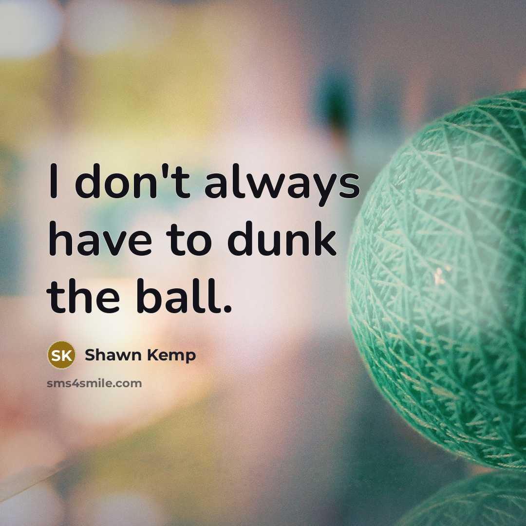“I don't always have to dunk the ball.…” quote by Shawn Kemp