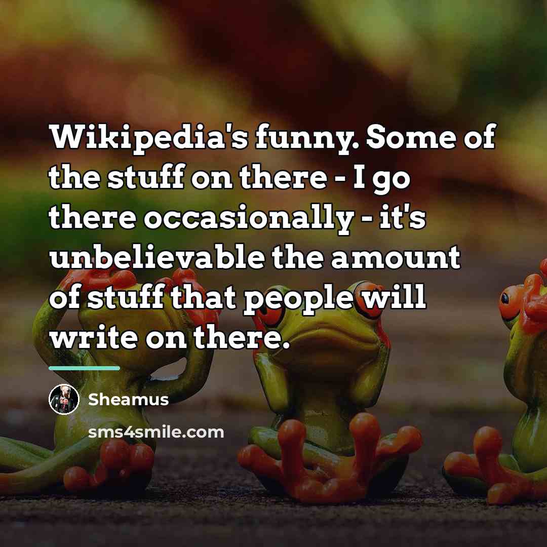 “Wikipedia's funny. Some of the stuff on there - I…” quote by Sheamus