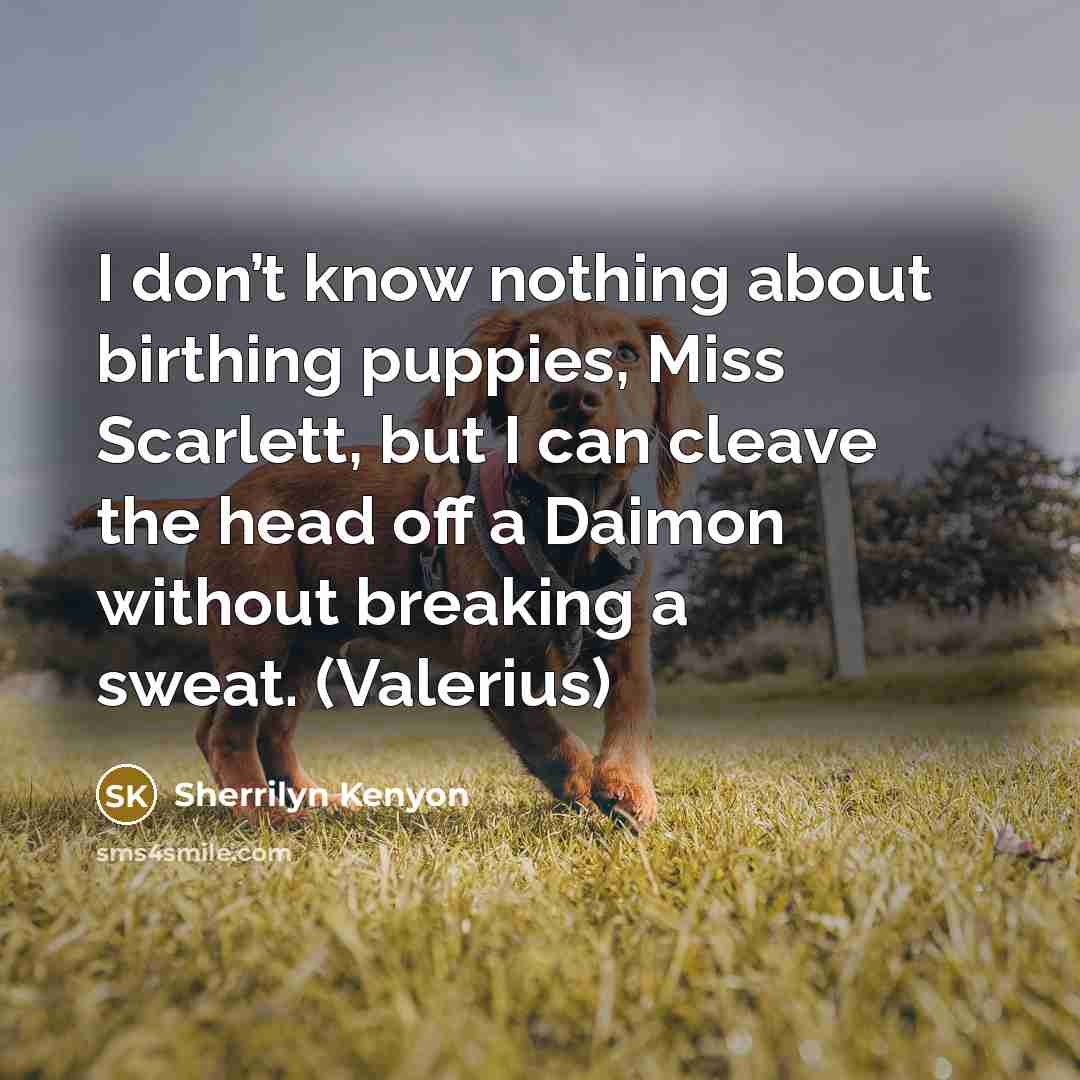“I don’t know nothing about birthing puppies, Miss Scarlett, but…” quote by Sherrilyn Kenyon