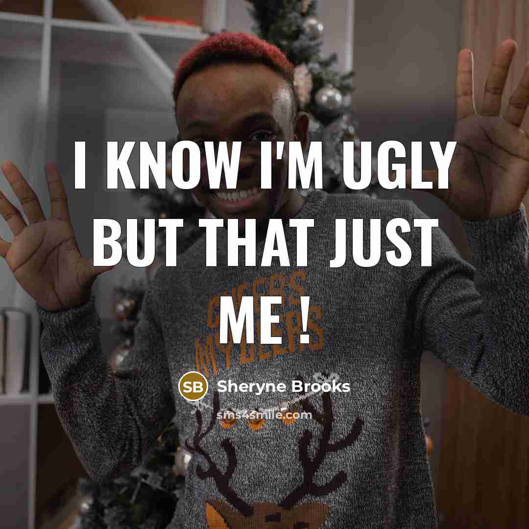 “I know I'm ugly but that just me !” quote by Sheryne Brooks