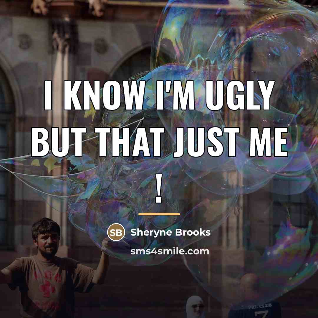 “I know I'm ugly but that just me !…” quote by Sheryne Brooks