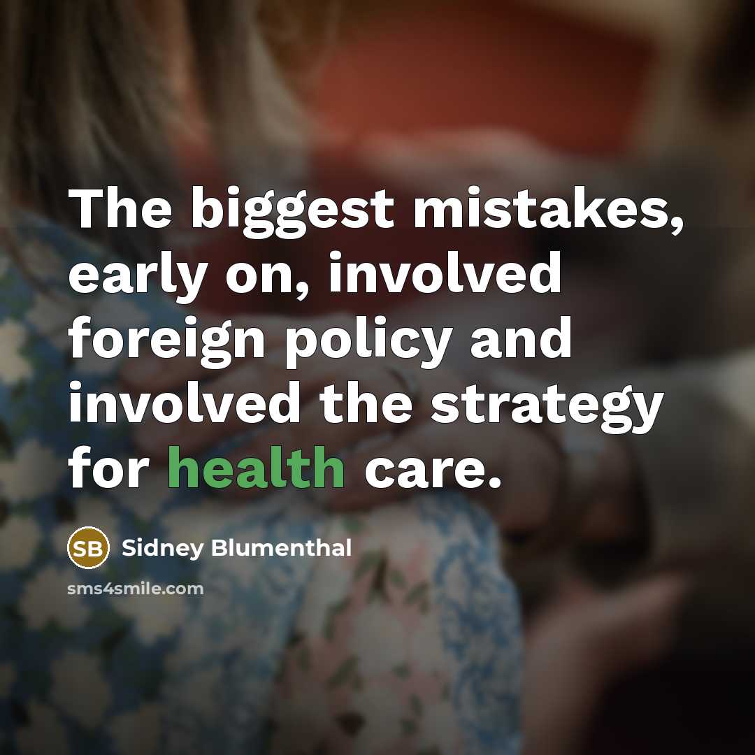 “The biggest mistakes, early on, involved foreign policy and involved…” quote by Sidney Blumenthal