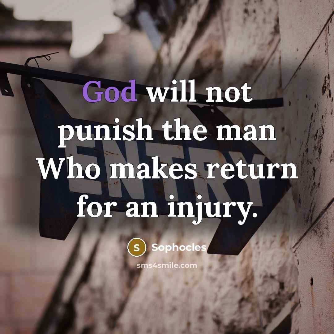 “God will not punish the man Who makes return for…” quote by Sophocles