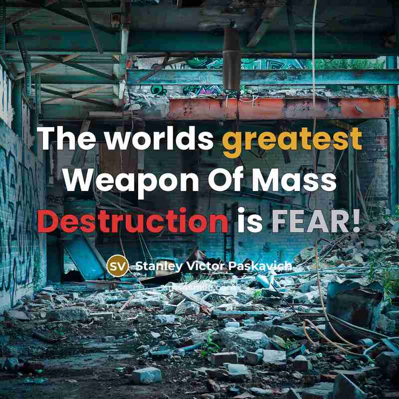 “The worlds greatest Weapon Of Mass Destruction is FEAR!” quote by Stanley Victor Paskavich