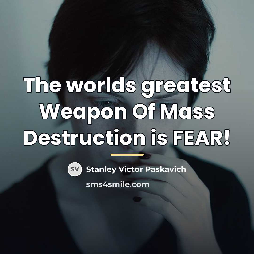 “The worlds greatest Weapon Of Mass Destruction is FEAR!…” quote by Stanley Victor Paskavich