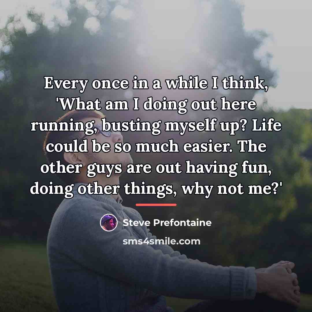 “Every once in a while I think, 'What am I…” quote by Steve Prefontaine
