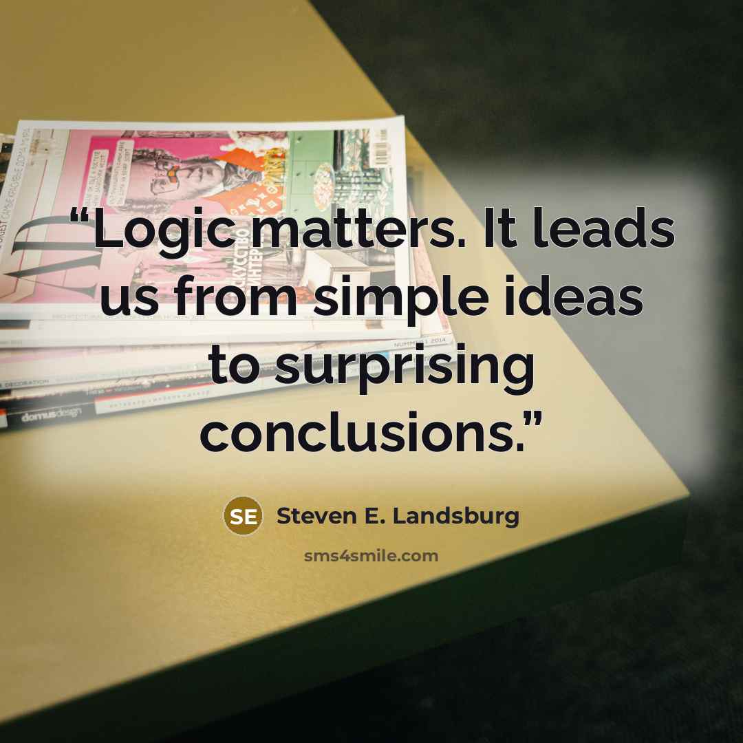 “Logic matters. It leads us from simple ideas to surprising conclusions.” quote by Steven E. Landsburg