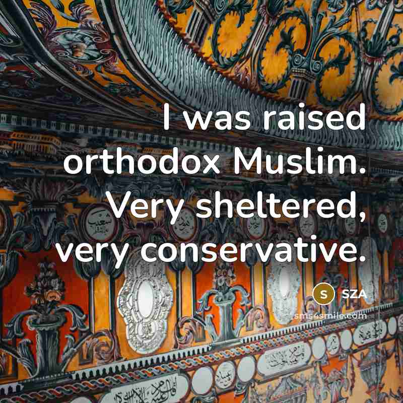 “I was raised orthodox Muslim. Very sheltered, very conservative.…” quote by SZA