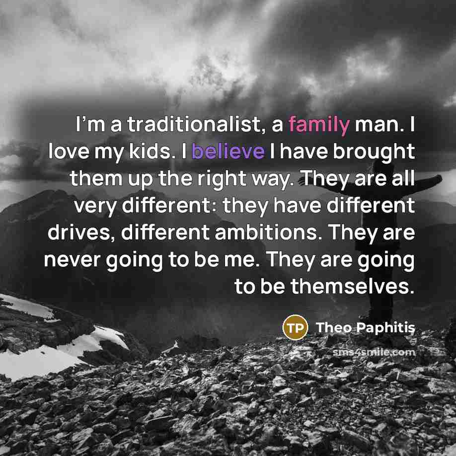 “I'm a traditionalist, a family man. I love my kids.…” quote by Theo Paphitis