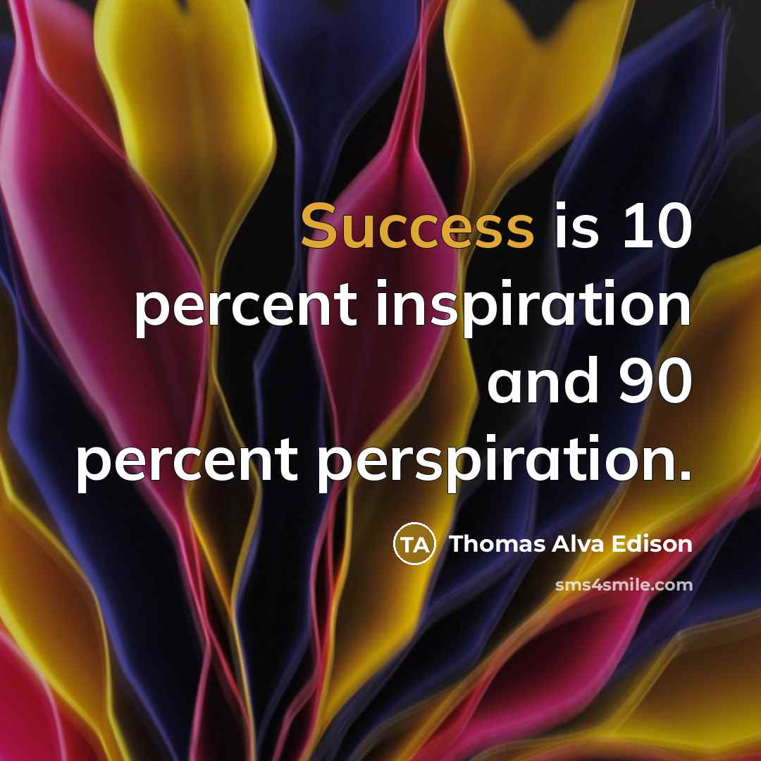 “Success is 10 percent inspiration and 90 percent perspiration.…” quote by Thomas Alva Edison