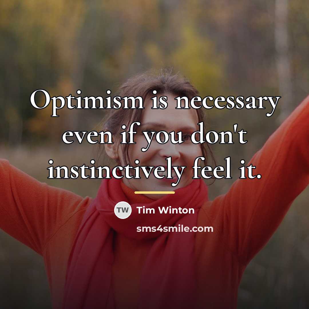 “Optimism is necessary even if you don't instinctively feel it.…” quote by Tim Winton