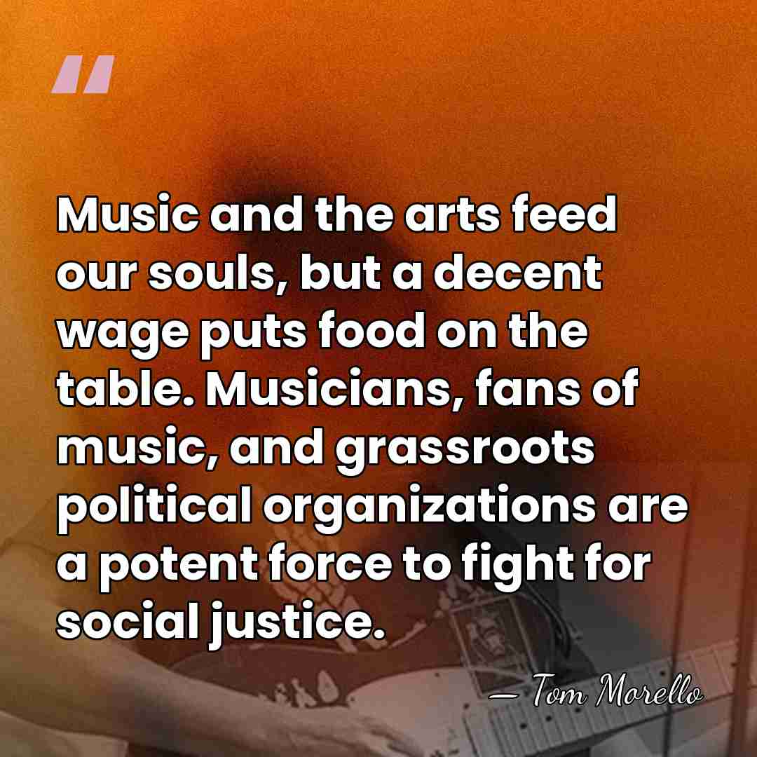 Music and the arts feed our souls, but a decent wage puts&hellip; - Tom Morello