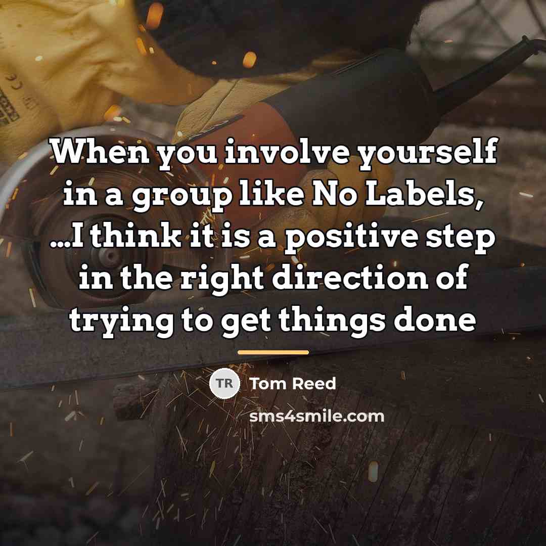 “When you involve yourself in a group like No Labels,…” quote by Tom Reed