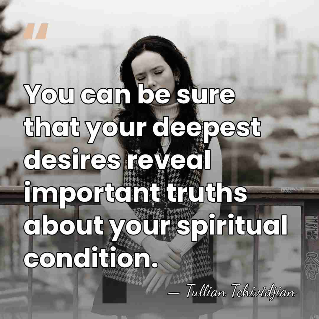 You can be sure that your deepest desires reveal important truths about&hellip; - Tullian Tchividjian