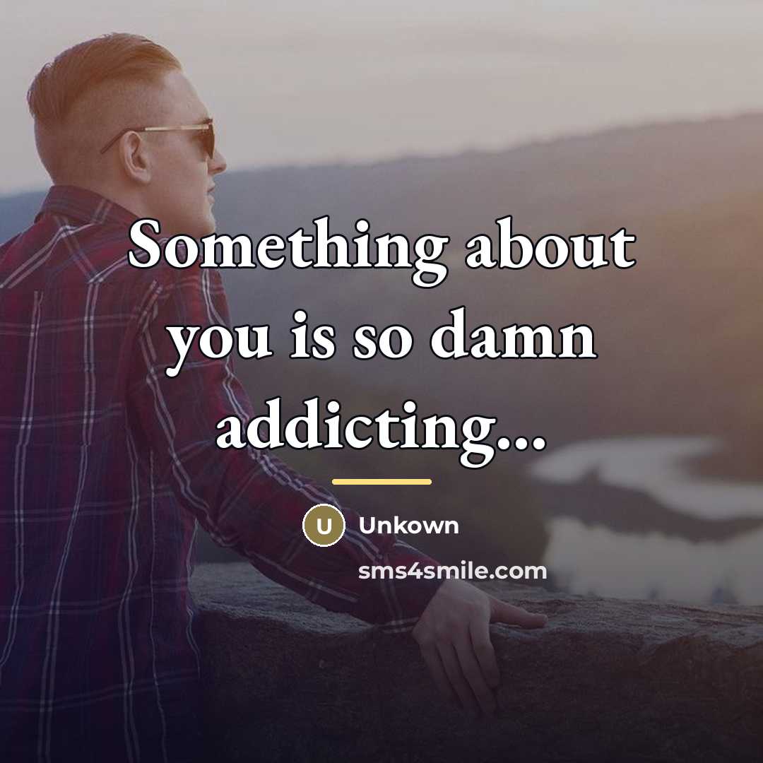 “Something about you is so damn addicting...…” quote by Unkown
