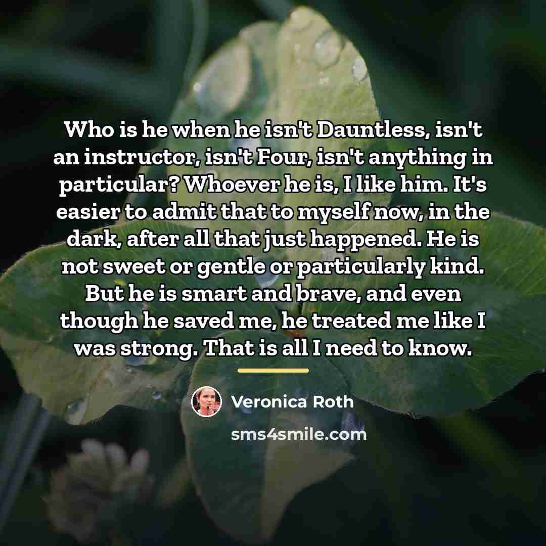 “Who is he when he isn't Dauntless, isn't an instructor,…” quote by Veronica Roth