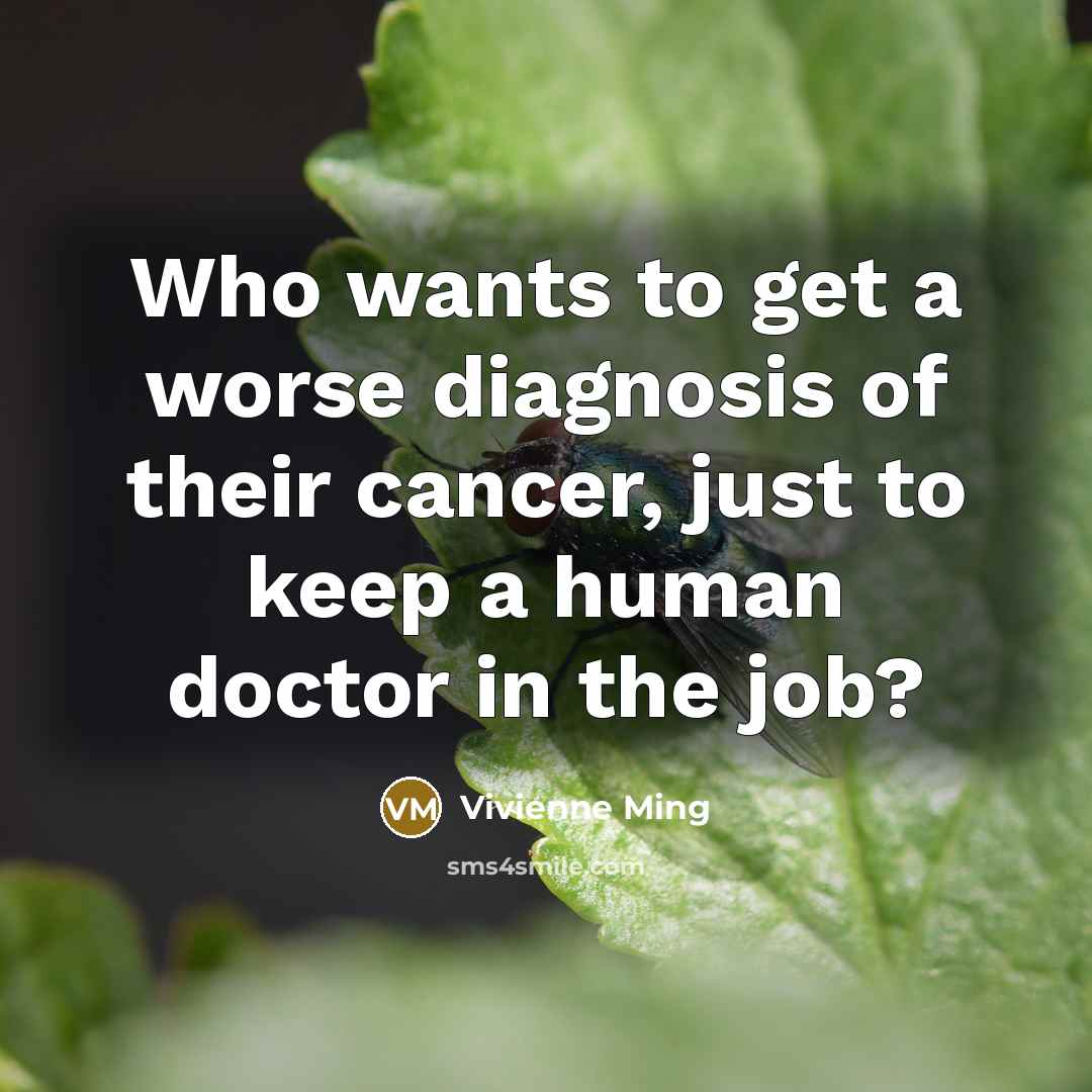 “Who wants to get a worse diagnosis of their cancer, just to keep a human doctor in the job?” quote by Vivienne Ming