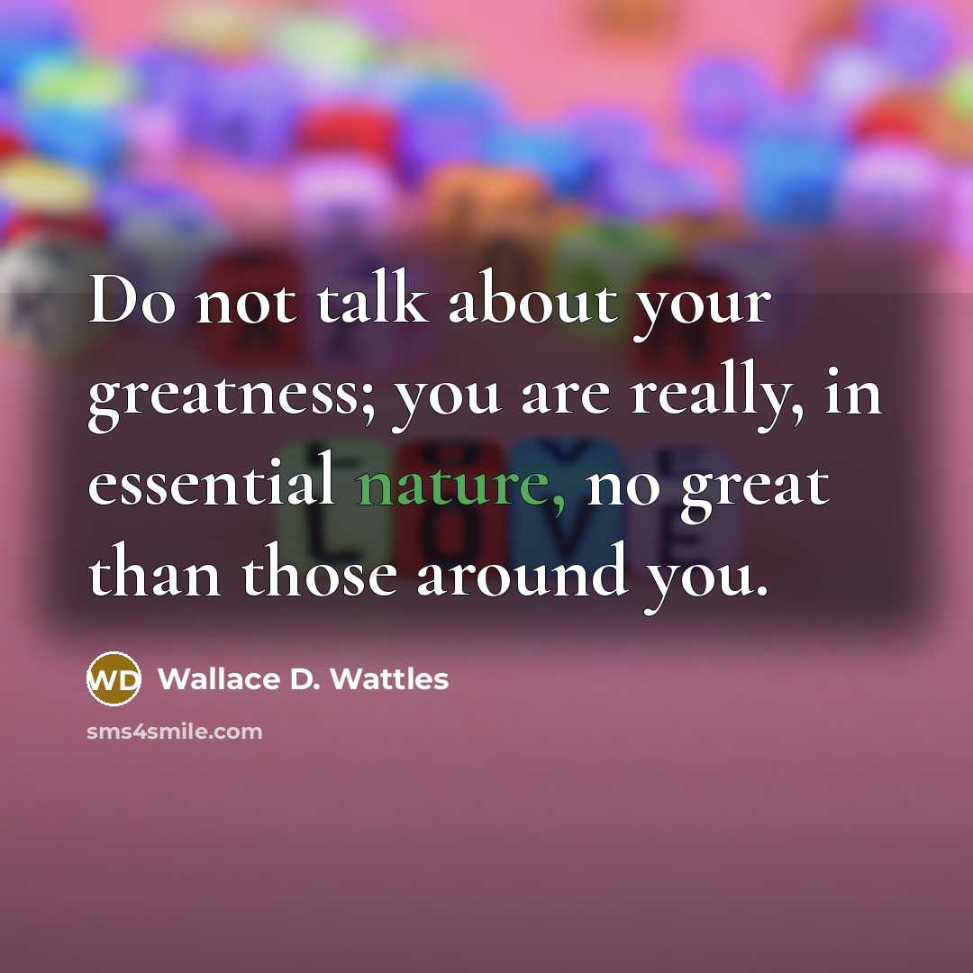 “Do not talk about your greatness; you are really, in…” quote by Wallace D. Wattles