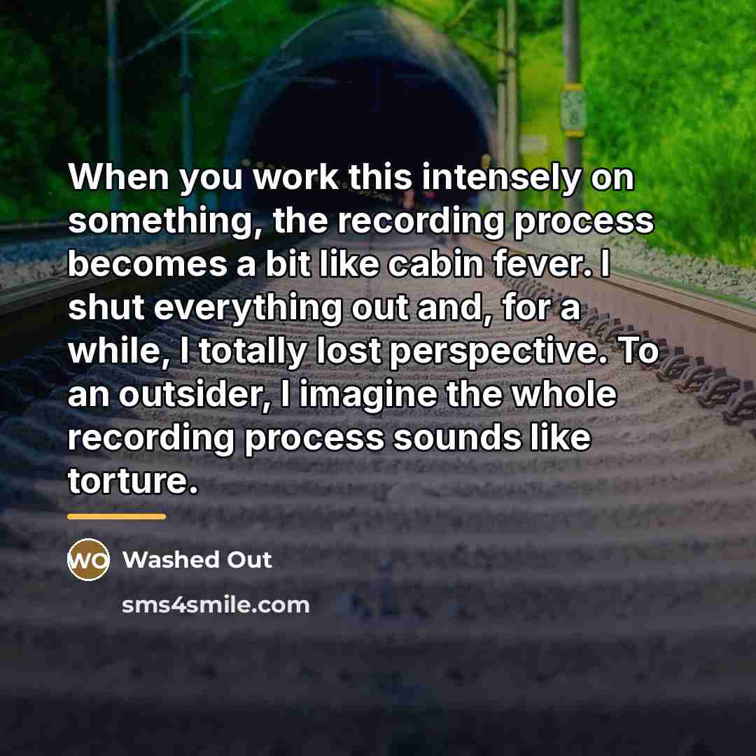“When you work this intensely on something, the recording process…” quote by Washed Out