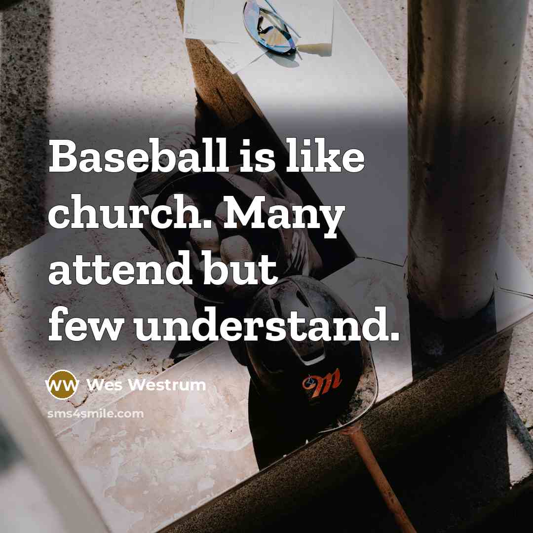 “Baseball is like church. Many attend but few understand.” quote by Wes Westrum