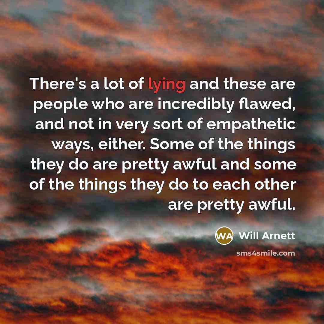 “There's a lot of lying and these are people who…” quote by Will Arnett