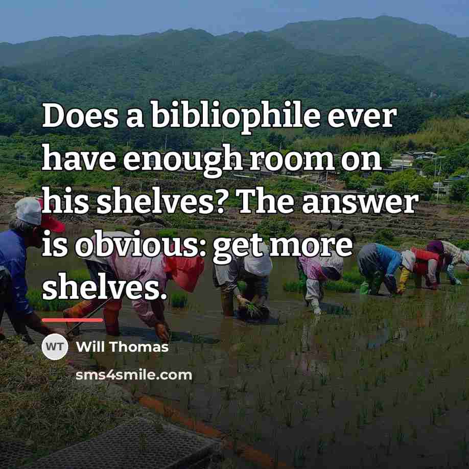 “Does a bibliophile ever have enough room on his shelves?…” quote by Will Thomas