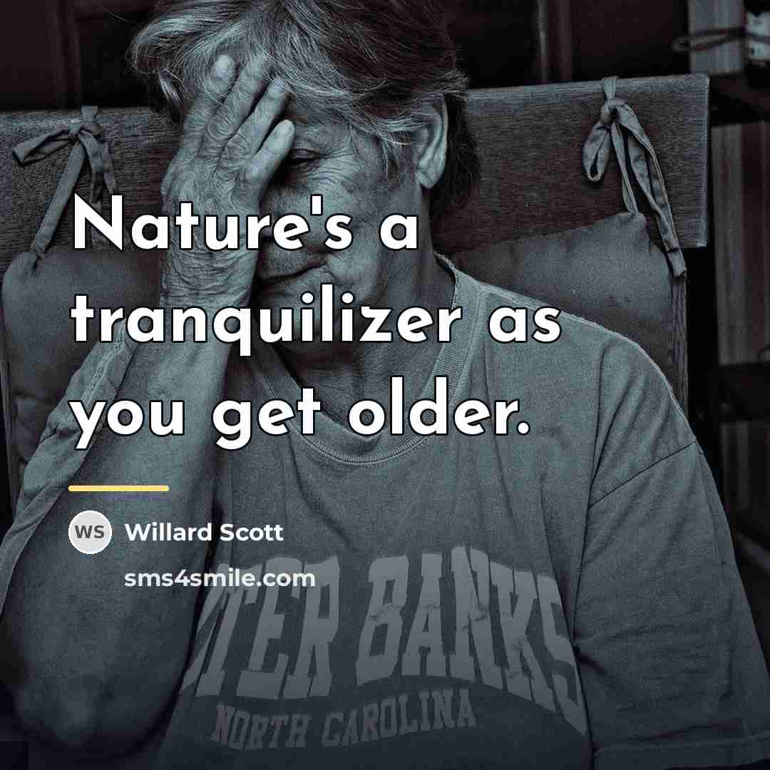 “Nature's a tranquilizer as you get older.…” quote by Willard Scott