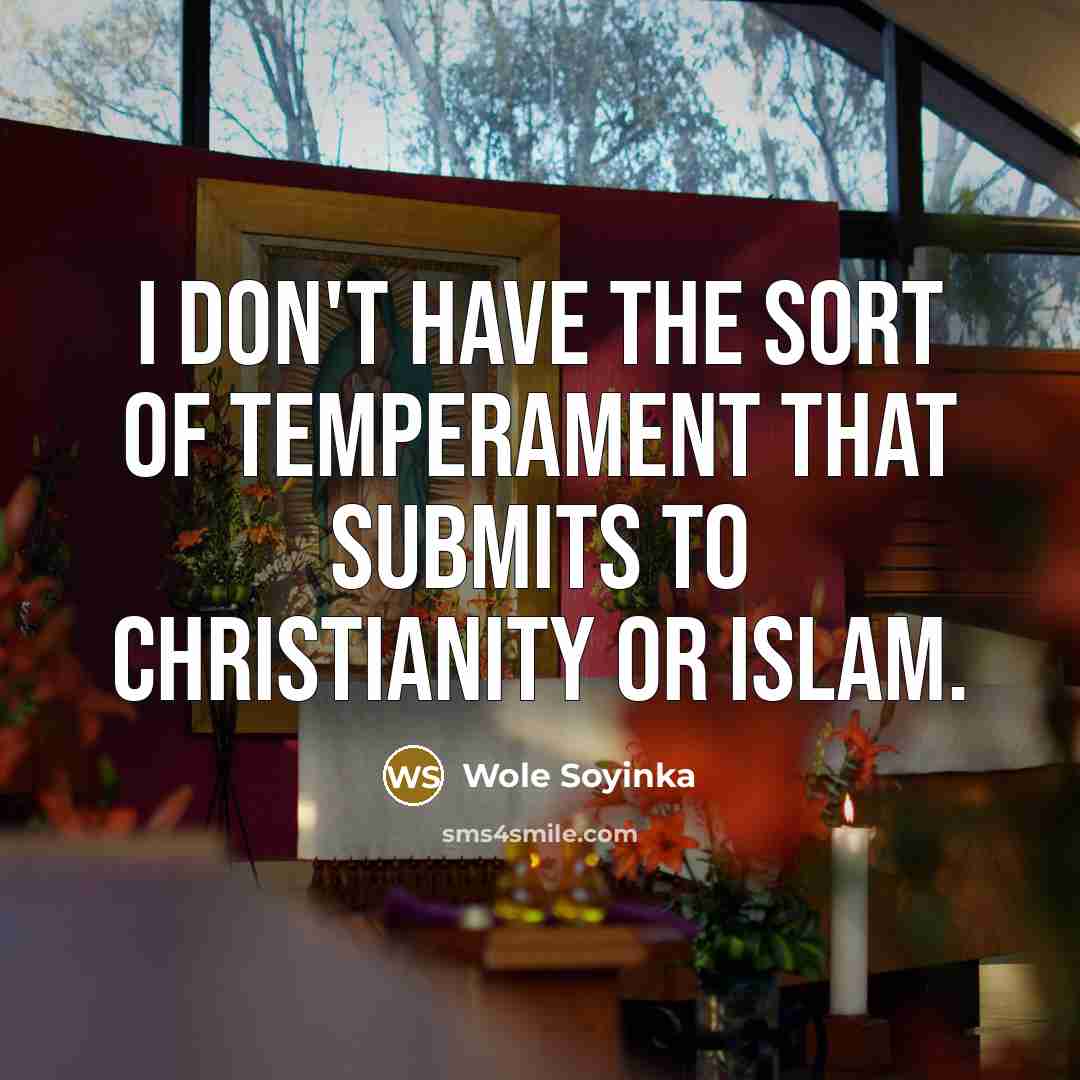 “I don't have the sort of temperament that submits to Christianity or Islam.” quote by Wole Soyinka