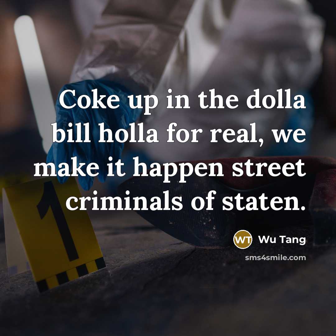 “Coke up in the dolla bill holla for real, we…” quote by Wu Tang