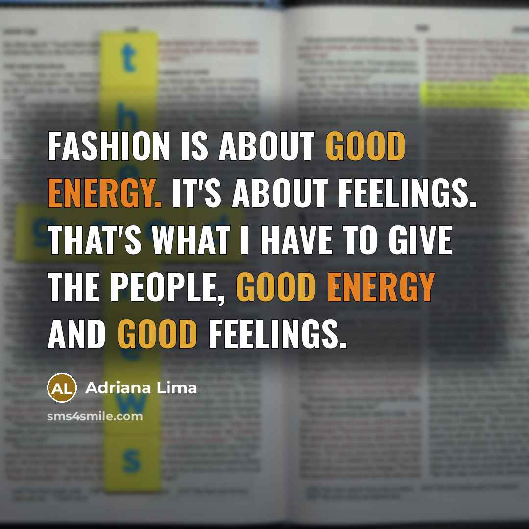 “Fashion is about good energy. It's about feelings. That's what…” quote by Adriana Lima