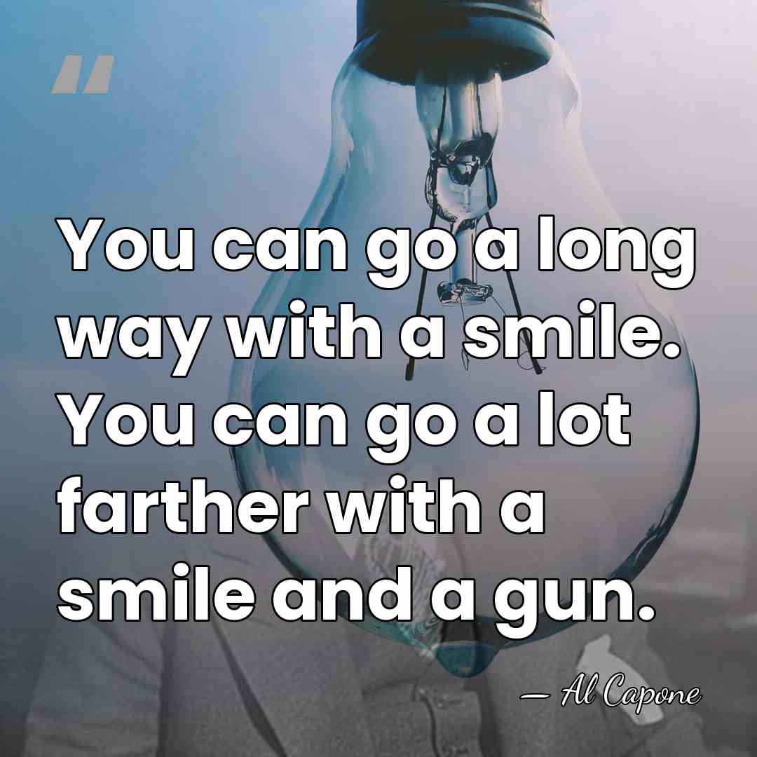 You can go a long way with a smile. You can go&hellip; - Al Capone