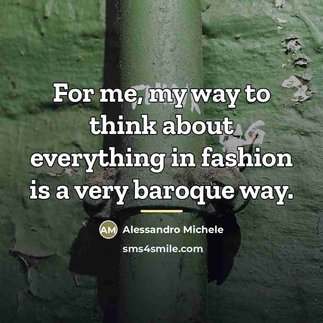 “For me, my way to think about everything in fashion…” quote by Alessandro Michele