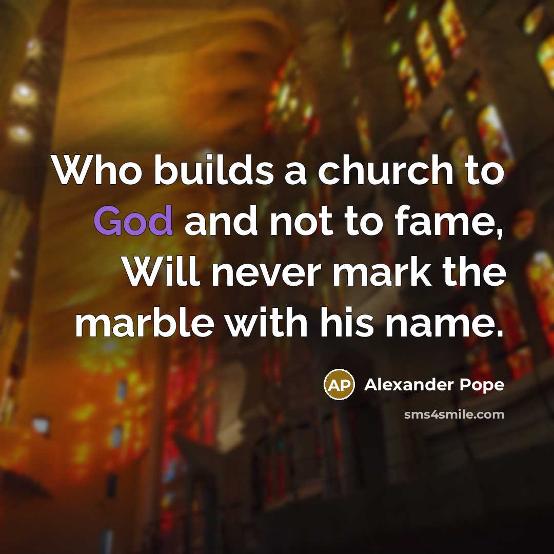 “Who builds a church to God and not to fame,…” quote by Alexander Pope