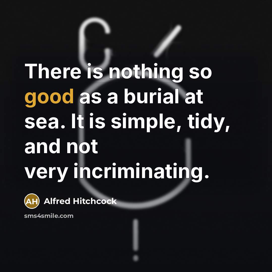 “There is nothing so good as a burial at sea.…” quote by Alfred Hitchcock