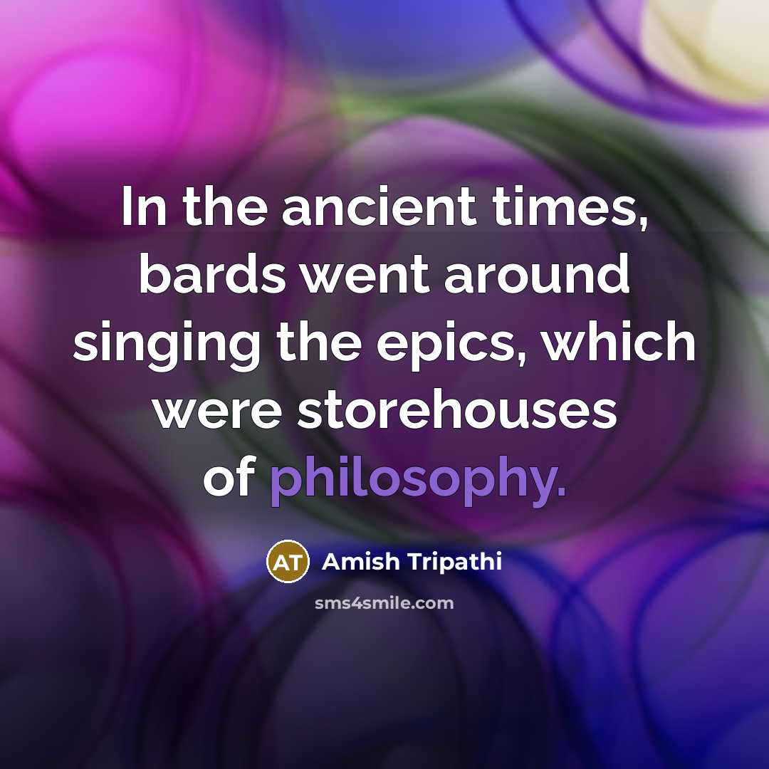 “In the ancient times, bards went around singing the epics,…” quote by Amish Tripathi
