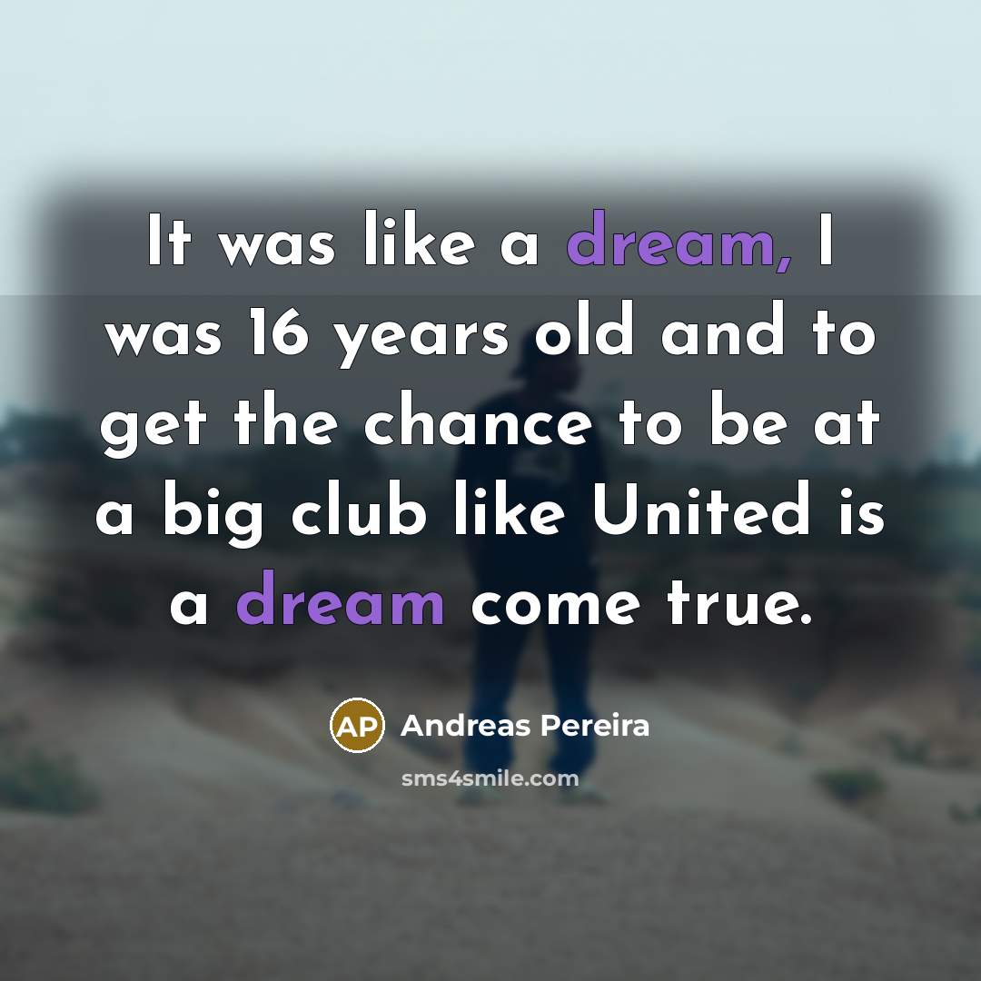 “It was like a dream, I was 16 years old…” quote by Andreas Pereira