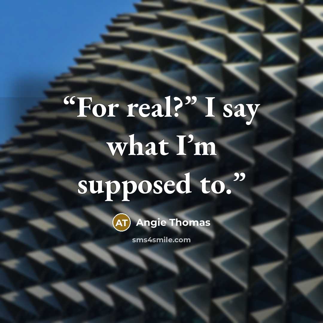 “For real?” I say what I’m supposed to.” quote by Angie Thomas