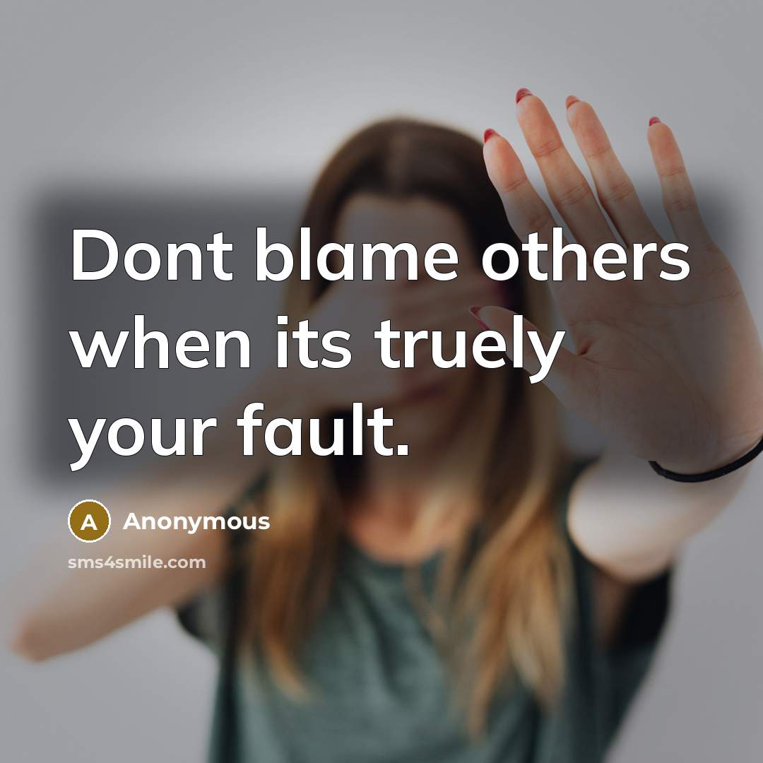 “Dont blame others when its truely your fault.” quote by Anonymous