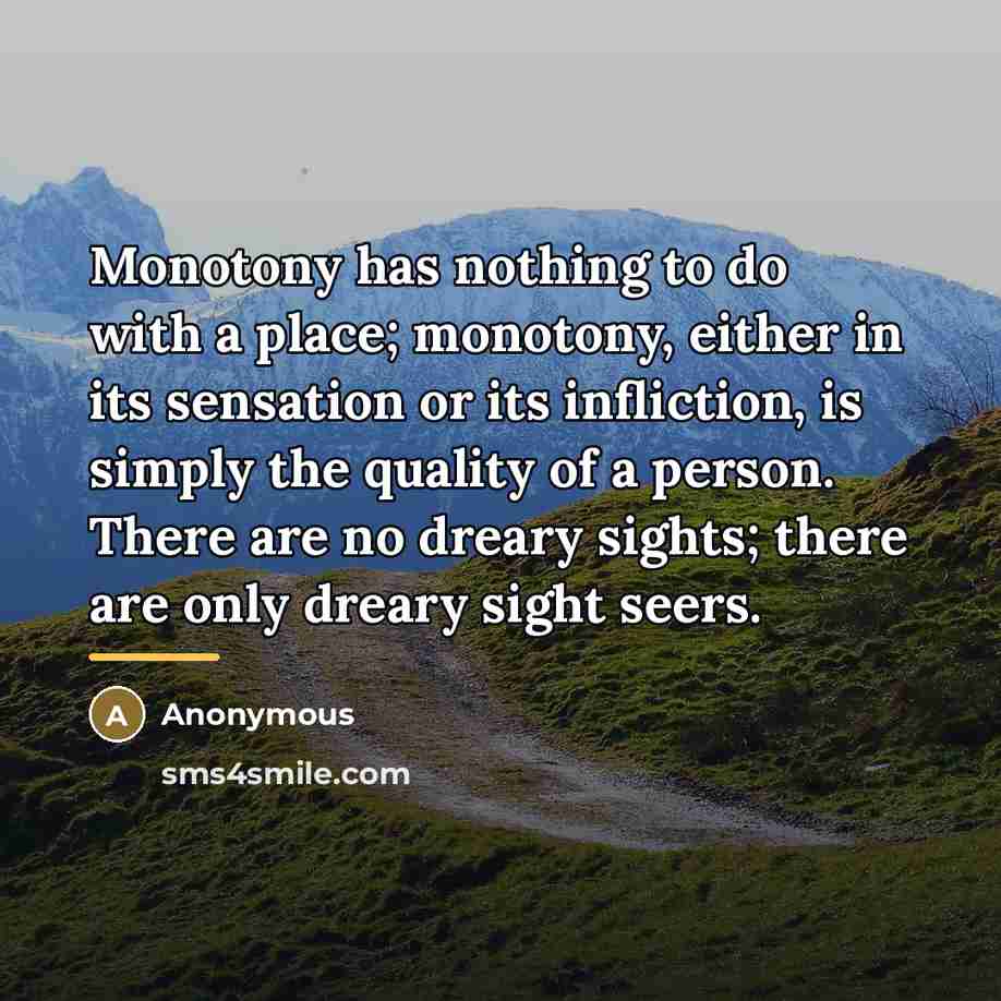 “Monotony has nothing to do with a place; monotony, either…” quote by Anonymous