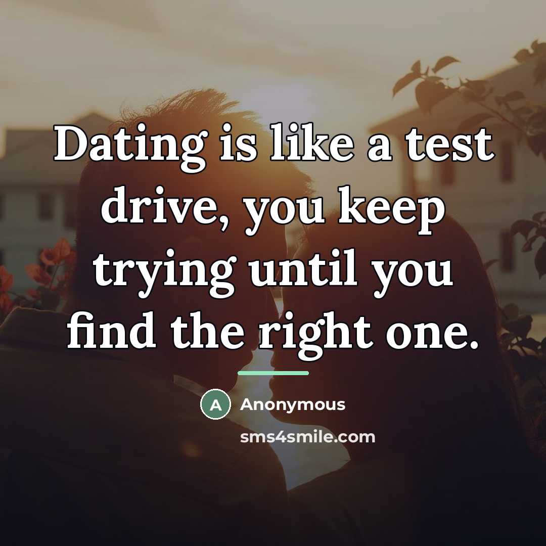 “Dating is like a test drive, you keep trying until…” quote by Anonymous