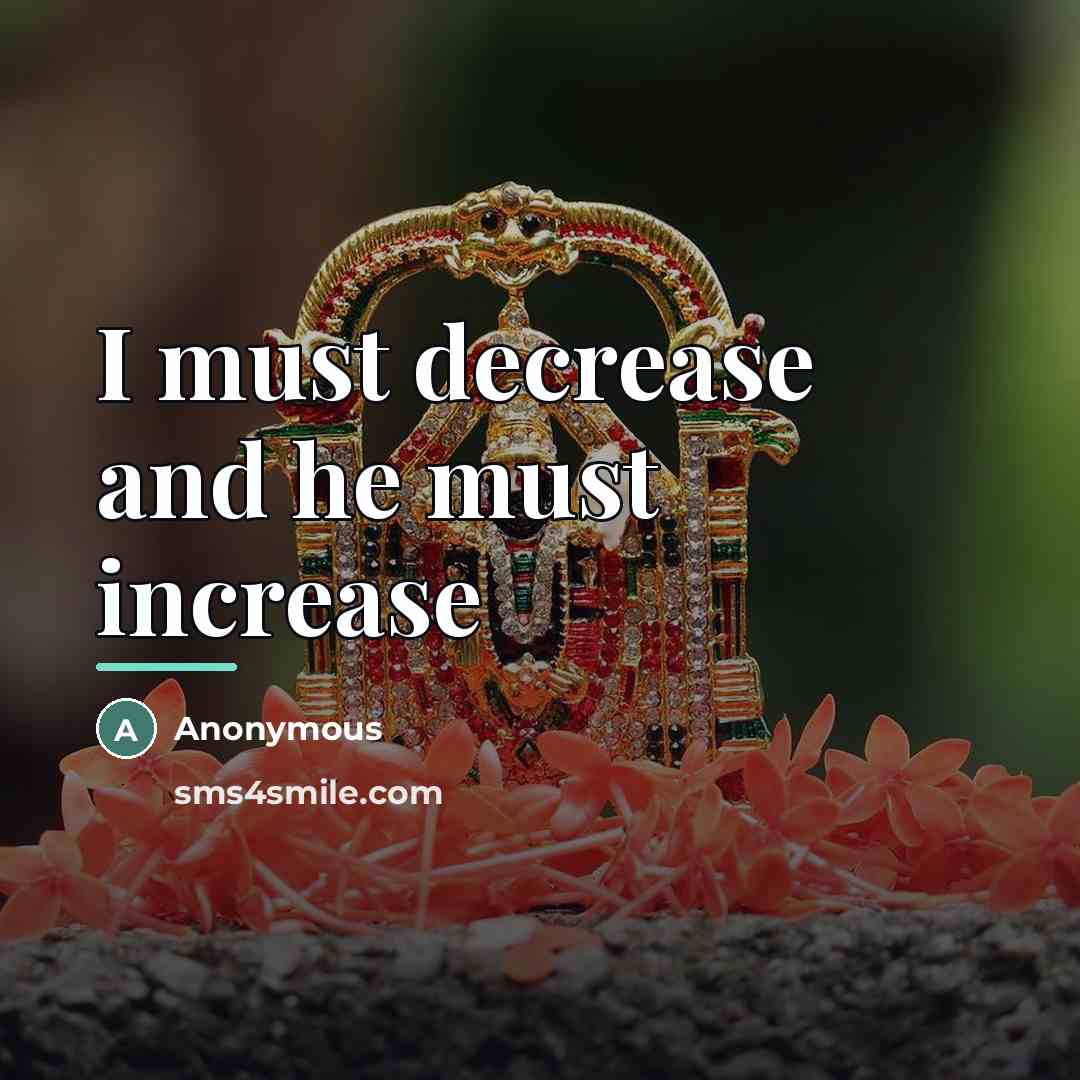 “I must decrease and he must increase…” quote by Anonymous