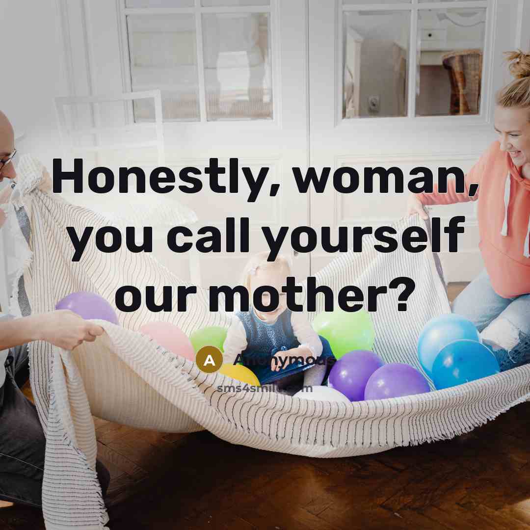 “Honestly, woman, you call yourself our mother?…” quote by Anonymous
