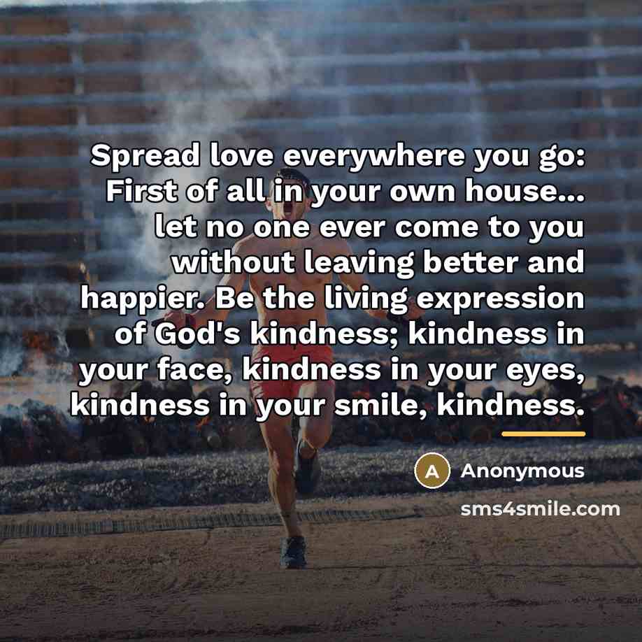 “Spread love everywhere you go: First of all in your…” quote by Anonymous