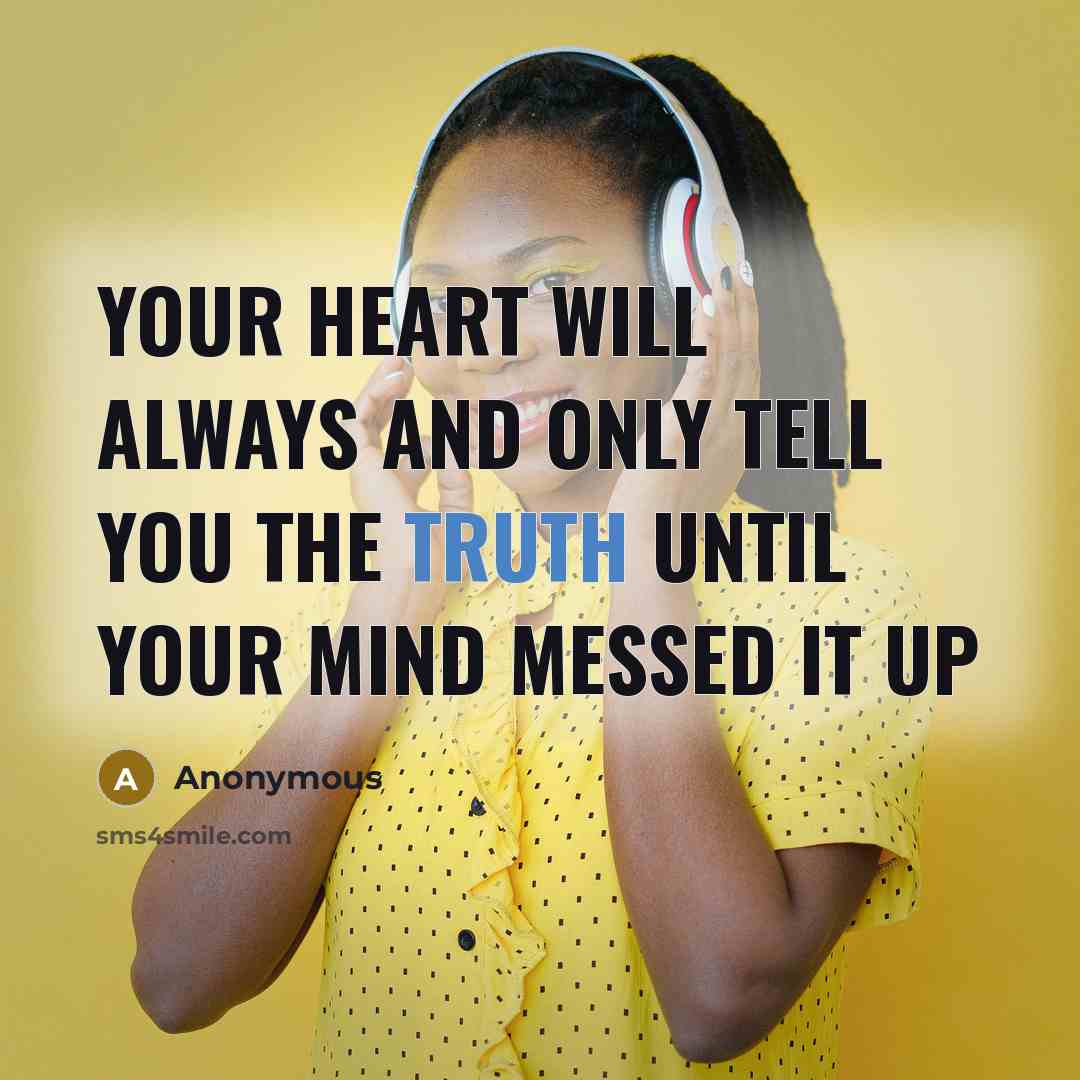 “Your heart will always and only tell you the truth…” quote by Anonymous