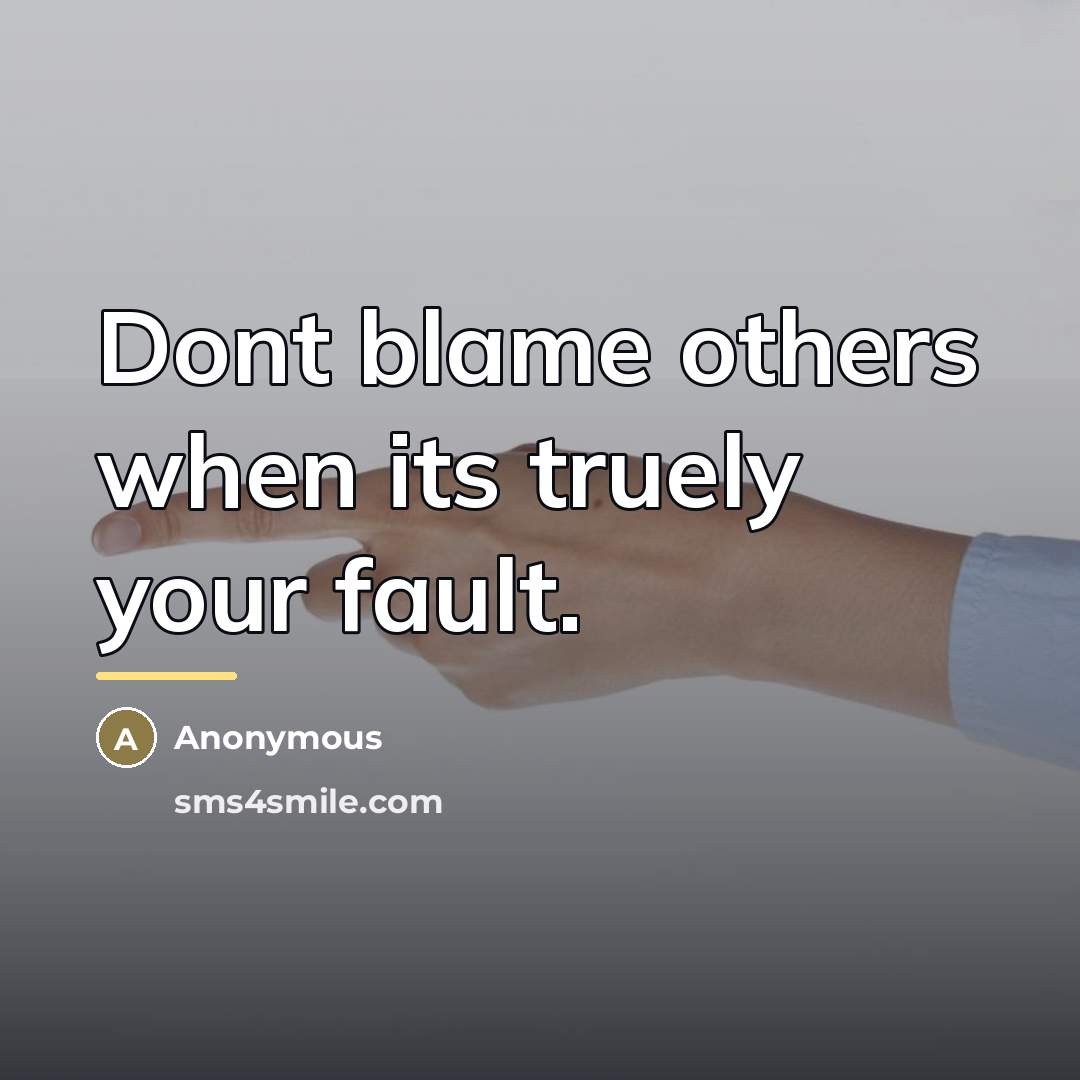 “Dont blame others when its truely your fault.…” quote by Anonymous
