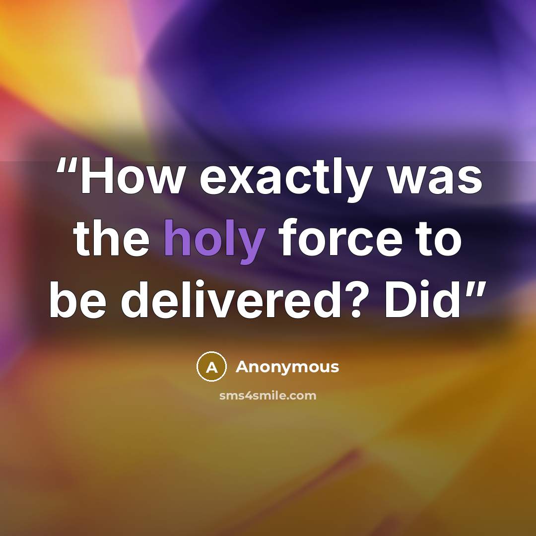 “How exactly was the holy force to be delivered? Did” quote by Anonymous