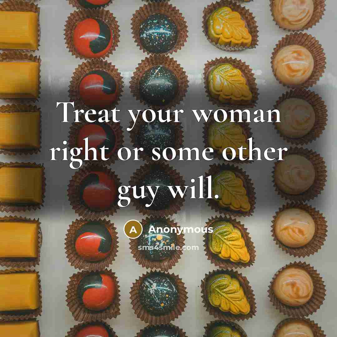 “Treat your woman right or some other guy will.…” quote by Anonymous