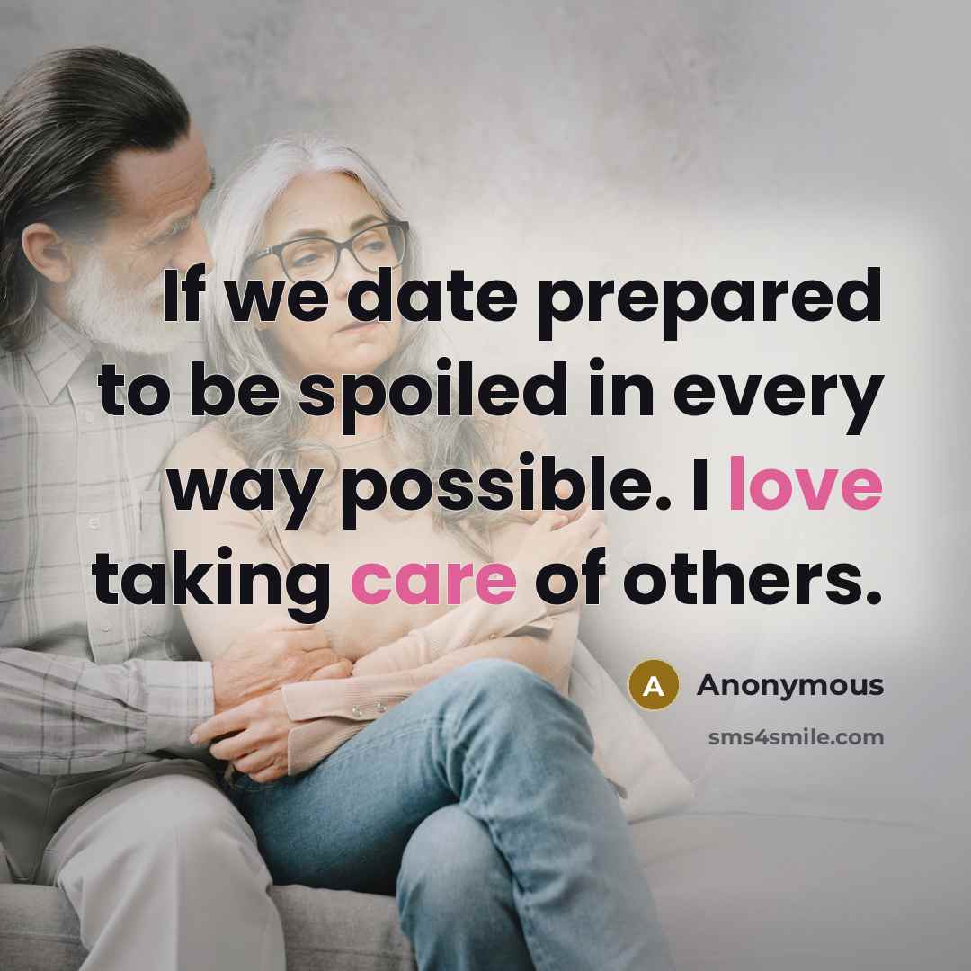 “If we date prepared to be spoiled in every way possible. I love taking care of others.” quote by Anonymous