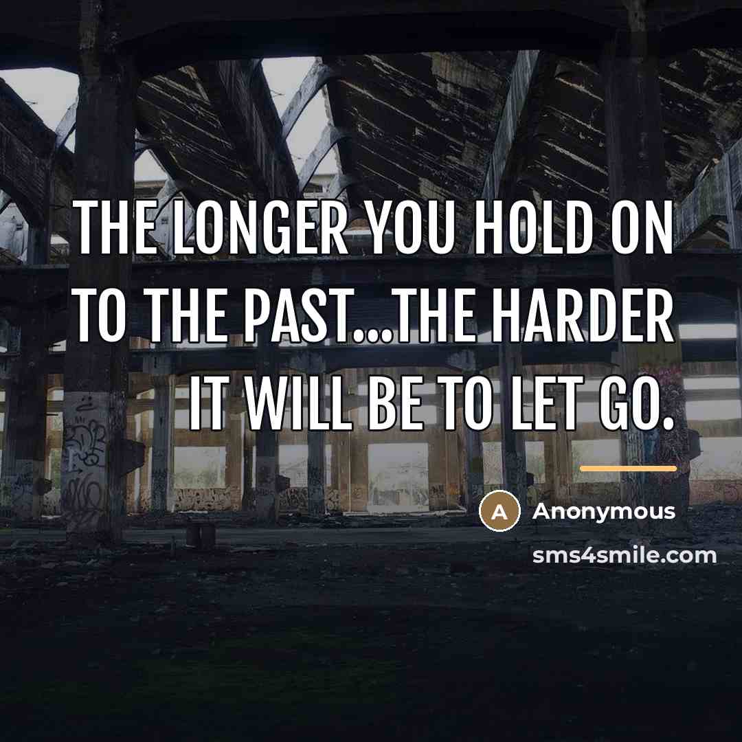 “The longer you hold on to the past...the harder it…” quote by Anonymous